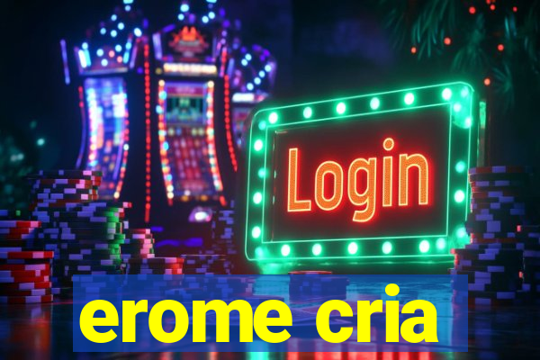 erome cria